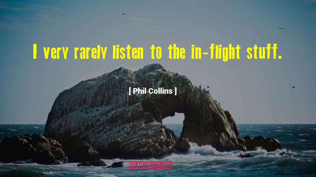 Phil Collins Quotes: I very rarely listen to