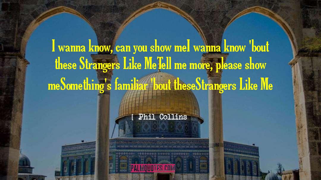 Phil Collins Quotes: I wanna know, can you