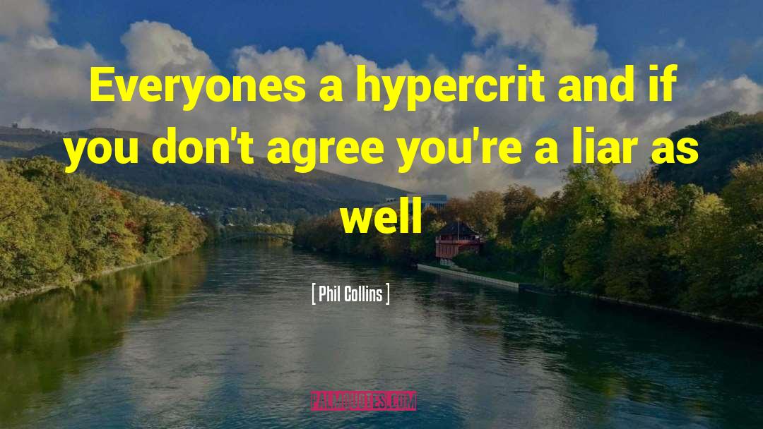 Phil Collins Quotes: Everyones a hypercrit and if