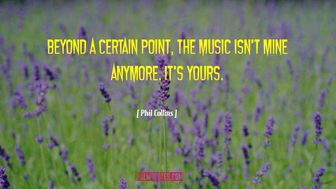 Phil Collins Quotes: Beyond a certain point, the