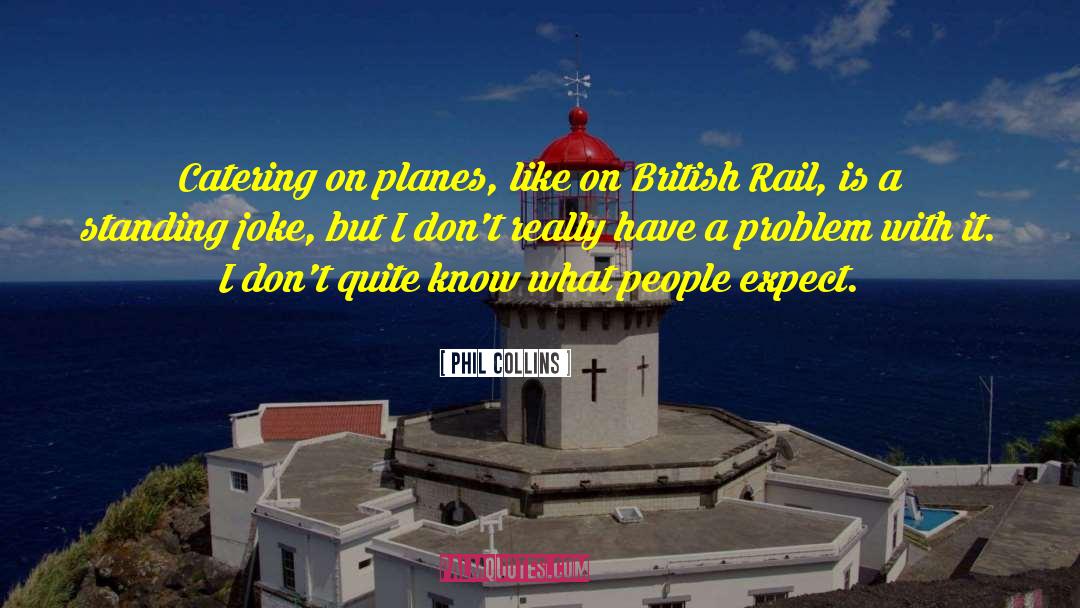 Phil Collins Quotes: Catering on planes, like on