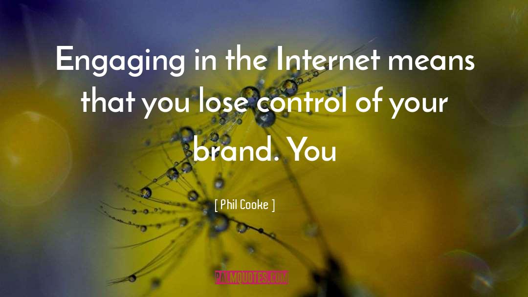 Phil Cooke Quotes: Engaging in the Internet means