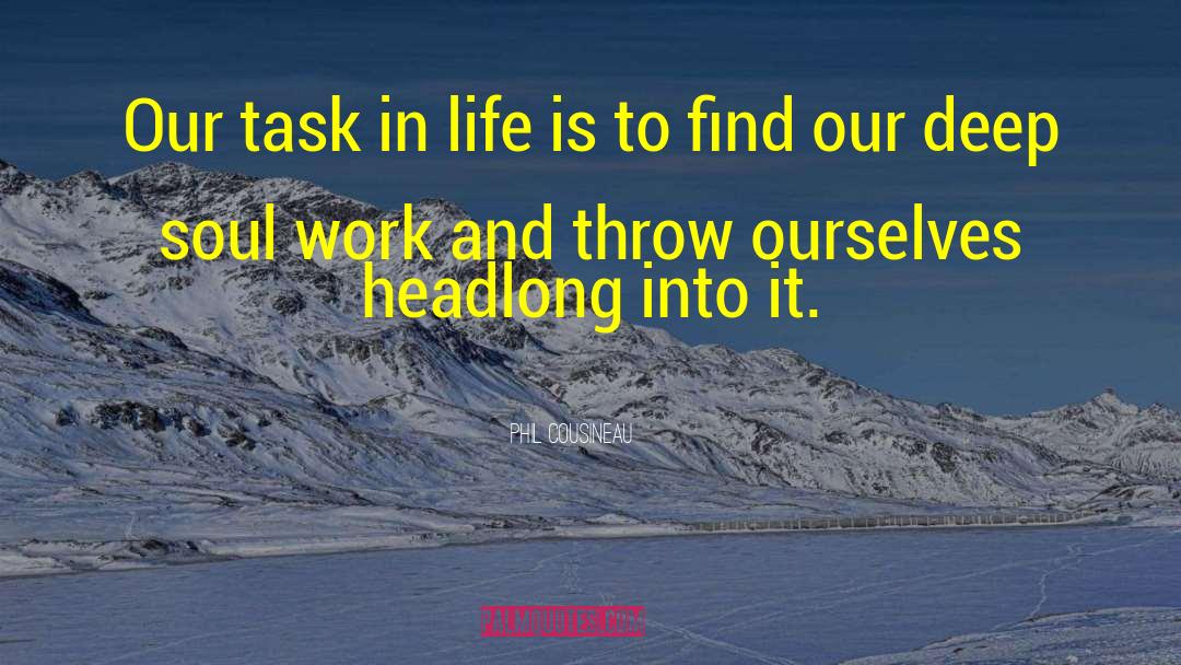 Phil Cousineau Quotes: Our task in life is