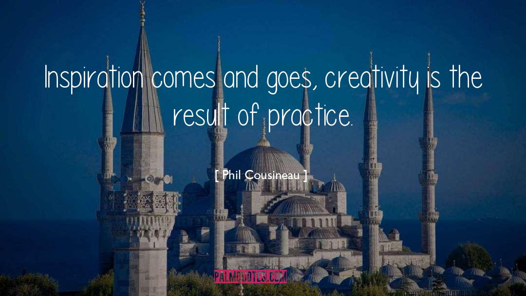Phil Cousineau Quotes: Inspiration comes and goes, creativity