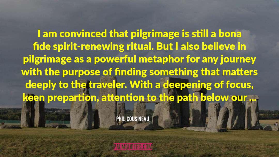 Phil Cousineau Quotes: I am convinced that pilgrimage