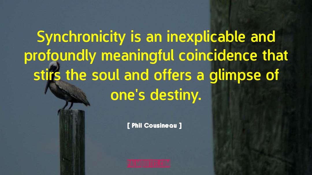 Phil Cousineau Quotes: Synchronicity is an inexplicable and