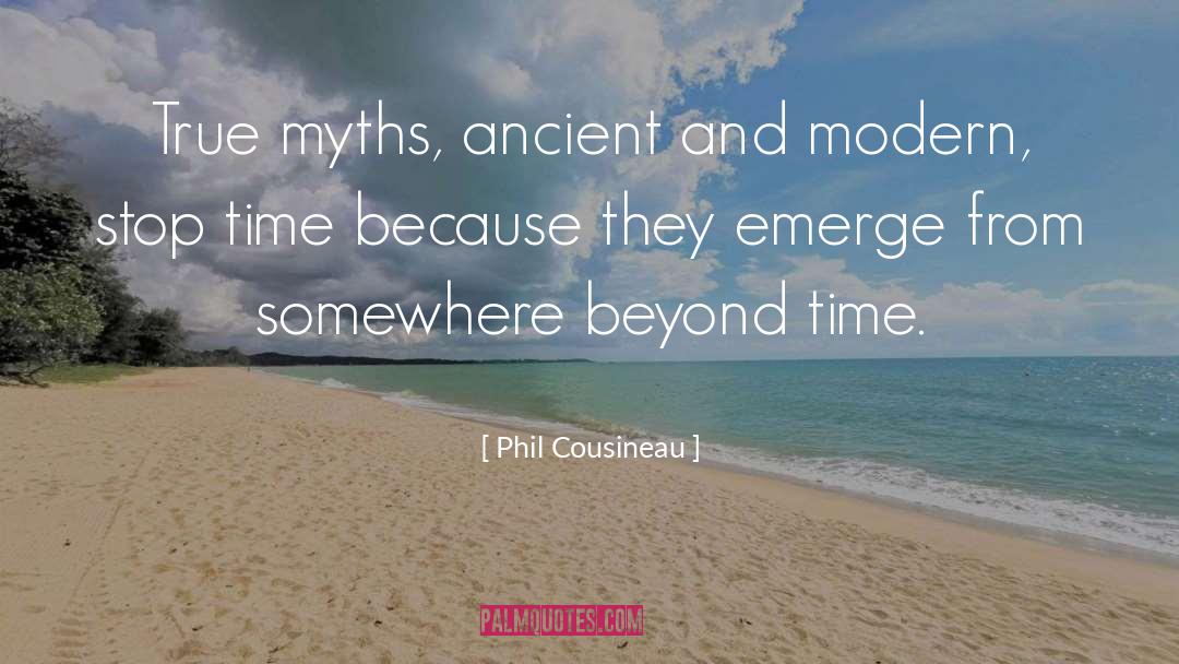 Phil Cousineau Quotes: True myths, ancient and modern,