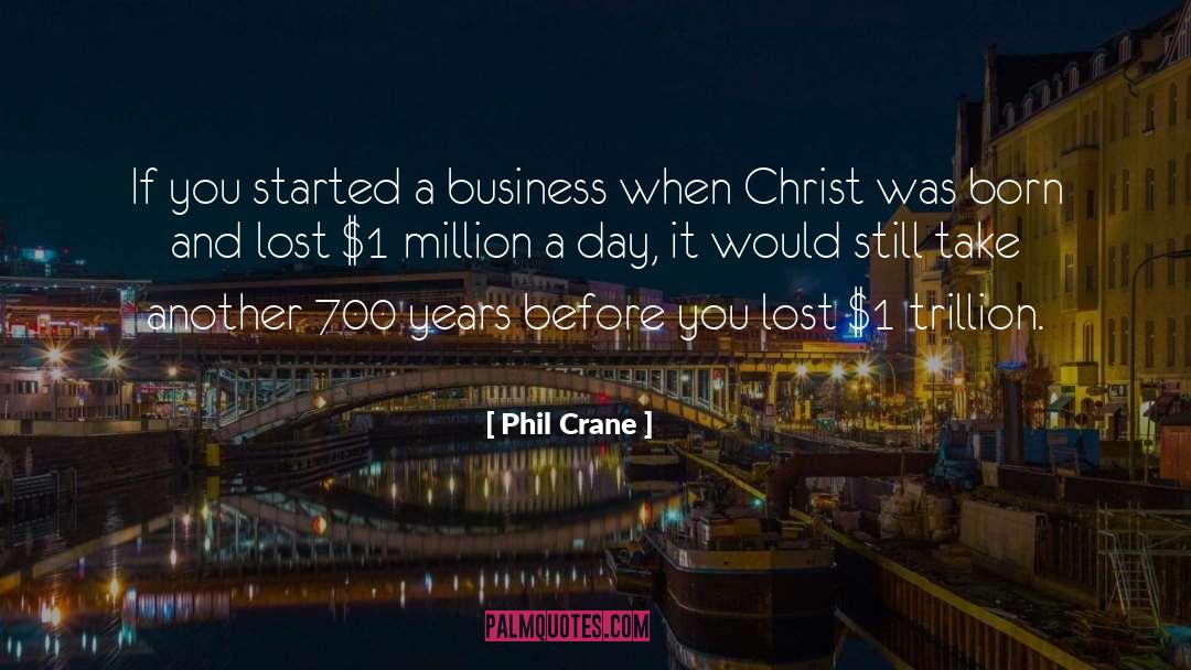 Phil Crane Quotes: If you started a business