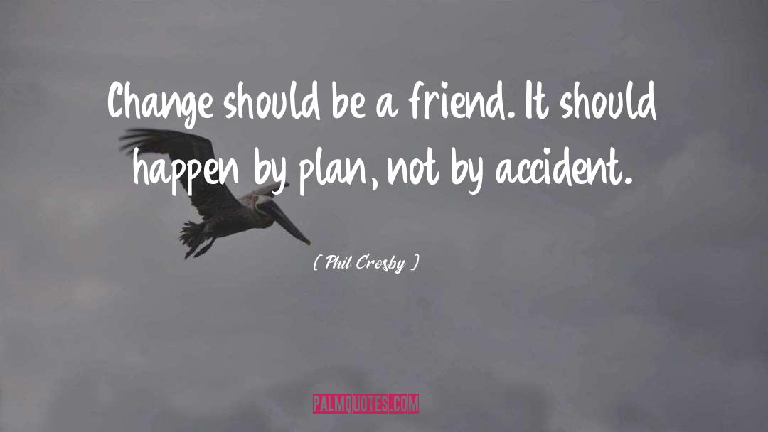 Phil Crosby Quotes: Change should be a friend.