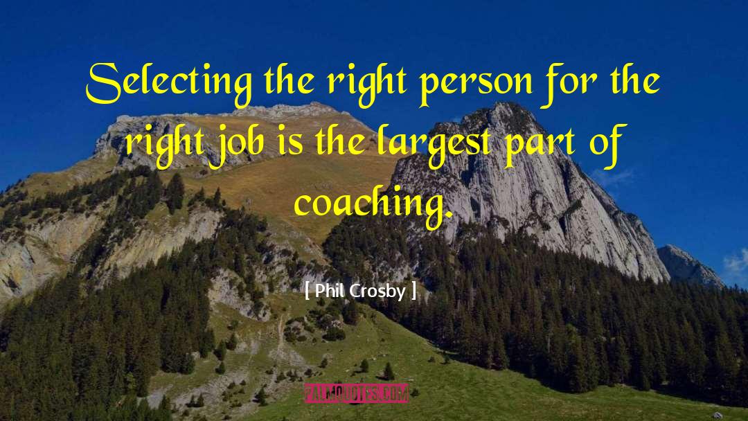 Phil Crosby Quotes: Selecting the right person for