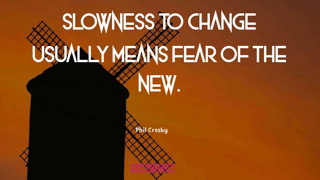 Phil Crosby Quotes: Slowness to change usually means