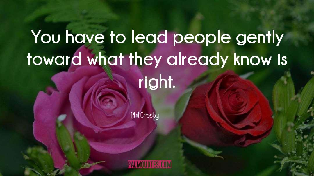 Phil Crosby Quotes: You have to lead people