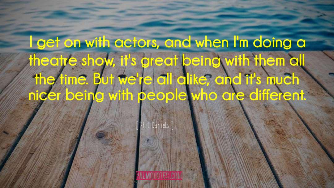 Phil Daniels Quotes: I get on with actors,