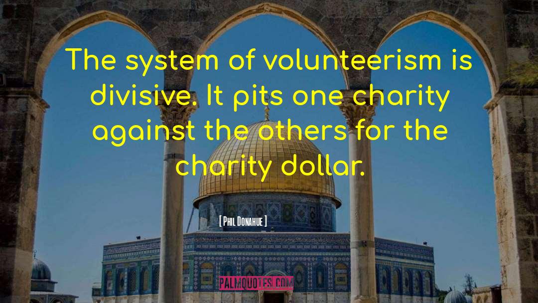 Phil Donahue Quotes: The system of volunteerism is