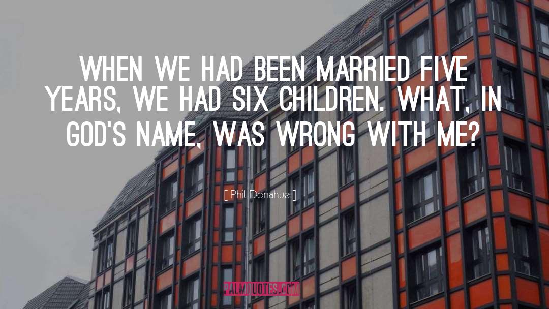 Phil Donahue Quotes: When we had been married