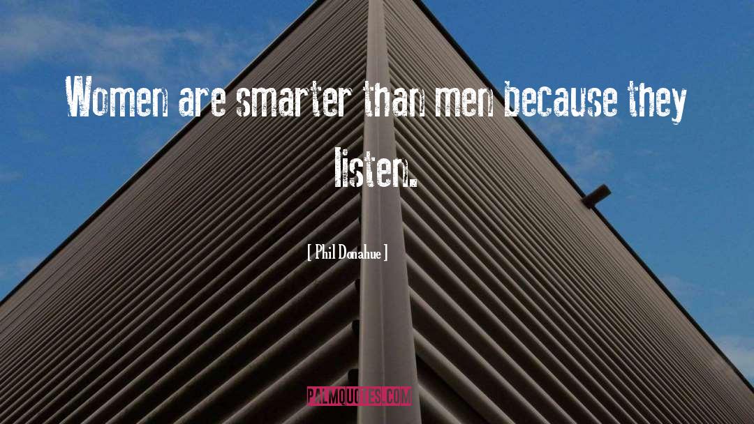 Phil Donahue Quotes: Women are smarter than men