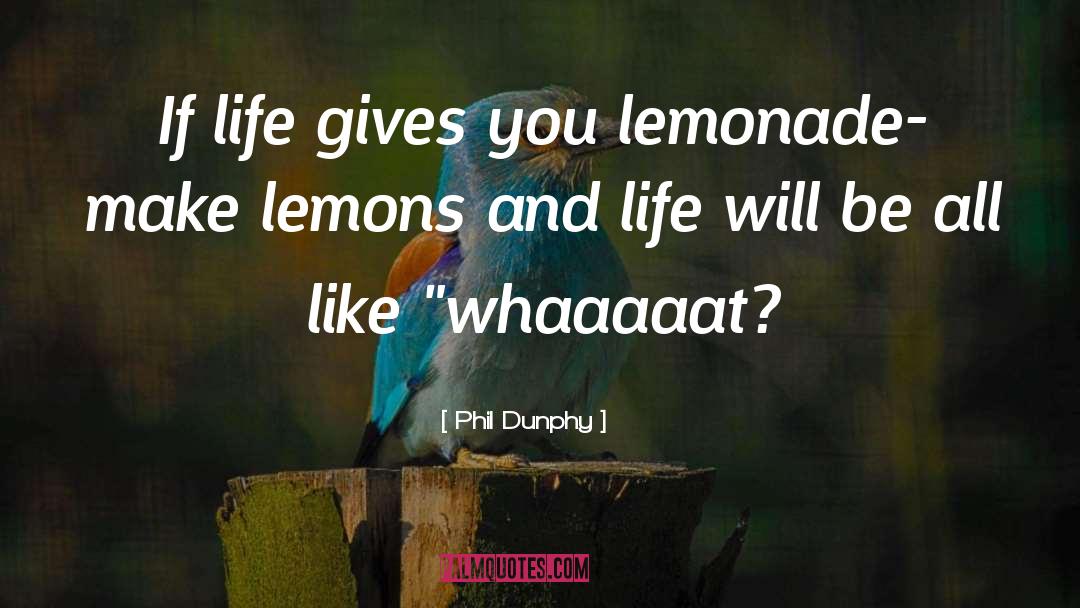 Phil Dunphy Quotes: If life gives you lemonade-