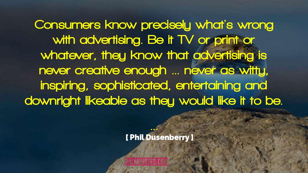 Phil Dusenberry Quotes: Consumers know precisely what's wrong