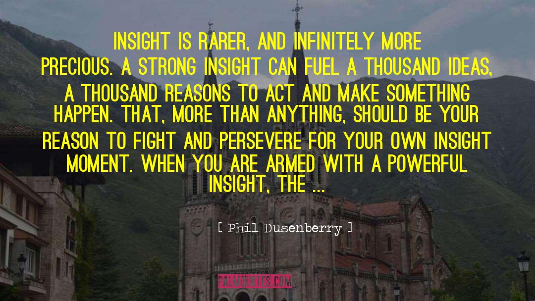 Phil Dusenberry Quotes: Insight is rarer, and infinitely