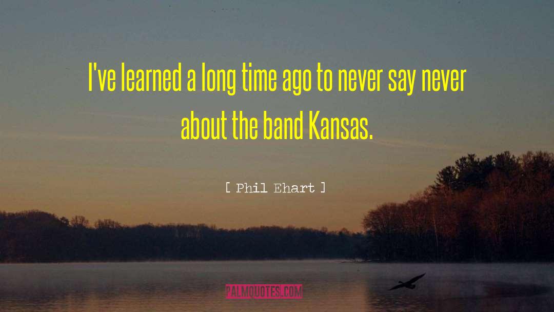 Phil Ehart Quotes: I've learned a long time