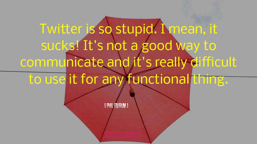 Phil Elvrum Quotes: Twitter is so stupid. I