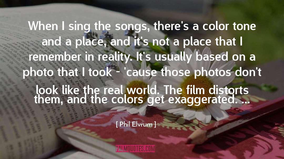 Phil Elvrum Quotes: When I sing the songs,
