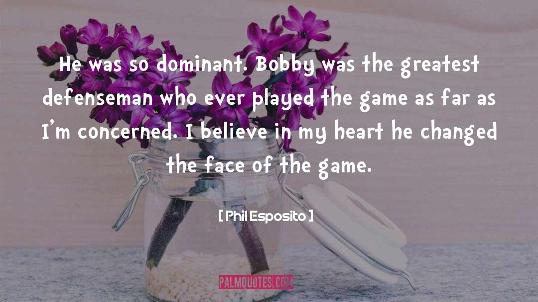 Phil Esposito Quotes: He was so dominant. Bobby