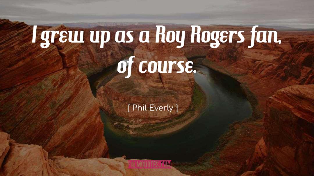 Phil Everly Quotes: I grew up as a