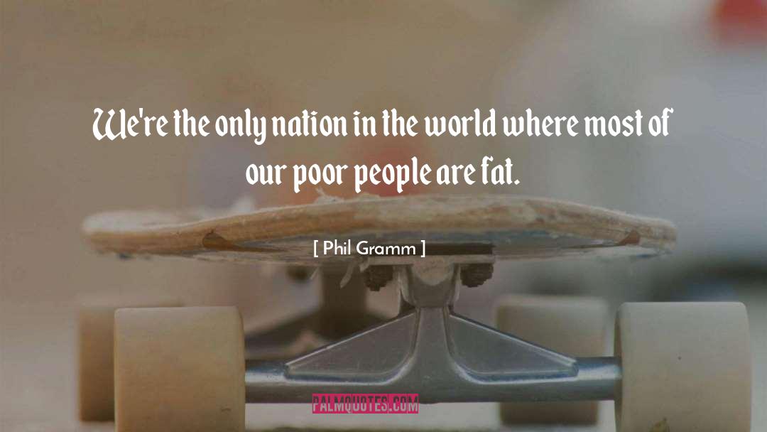 Phil Gramm Quotes: We're the only nation in