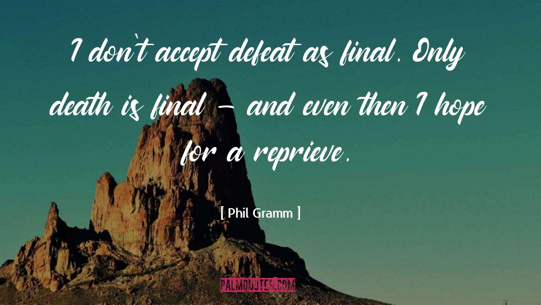 Phil Gramm Quotes: I don't accept defeat as
