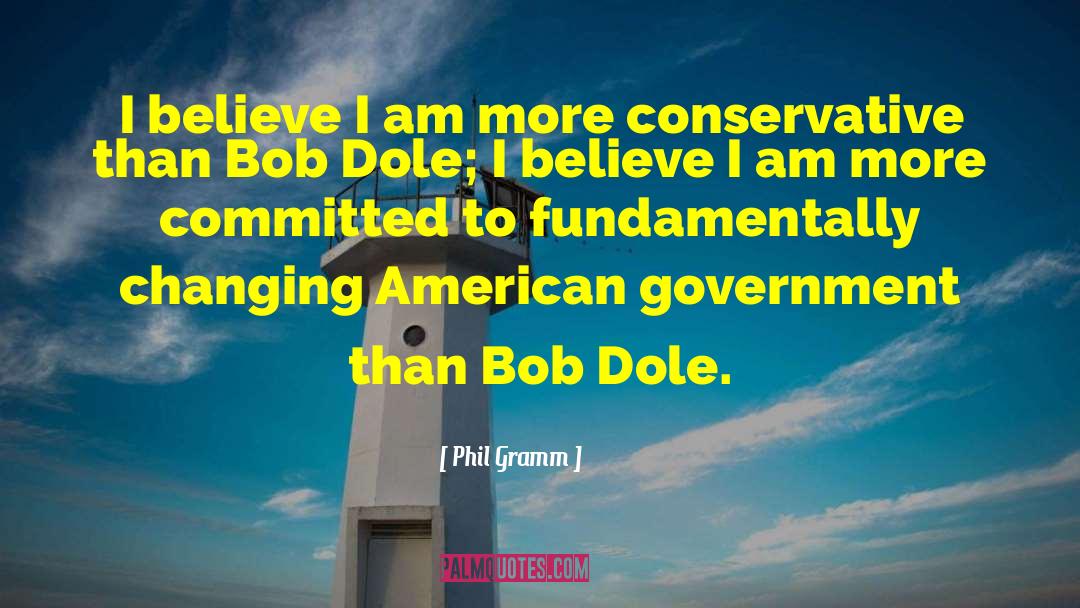 Phil Gramm Quotes: I believe I am more