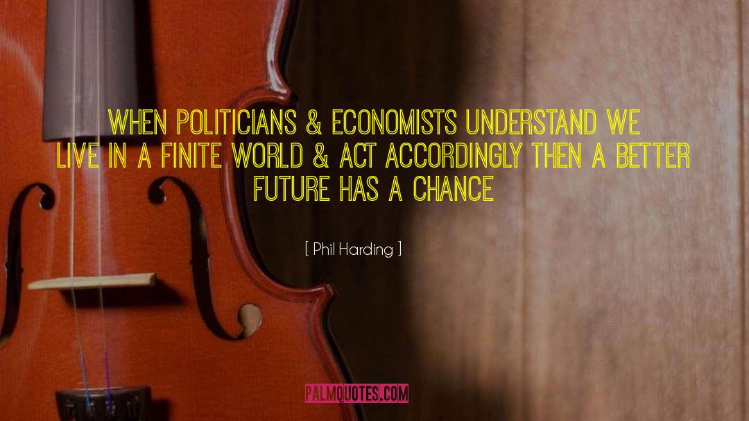 Phil Harding Quotes: When politicians & economists understand