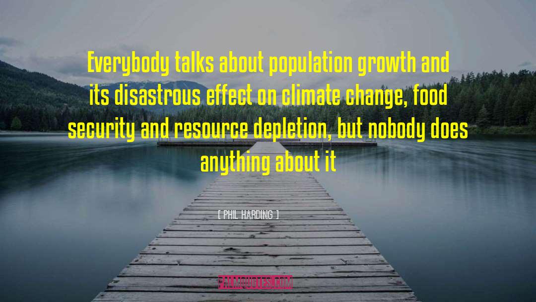 Phil Harding Quotes: Everybody talks about population growth