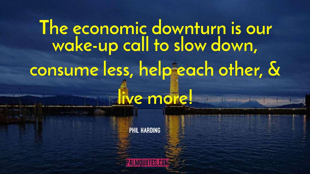 Phil Harding Quotes: The economic downturn is our