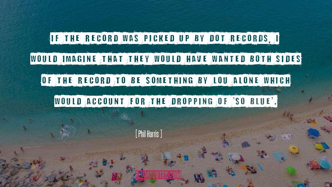 Phil Harris Quotes: If the record was picked