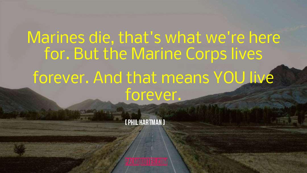 Phil Hartman Quotes: Marines die, that's what we're