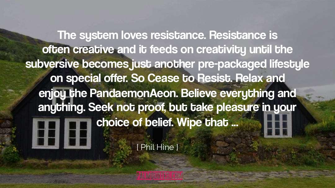 Phil Hine Quotes: The system loves resistance. Resistance