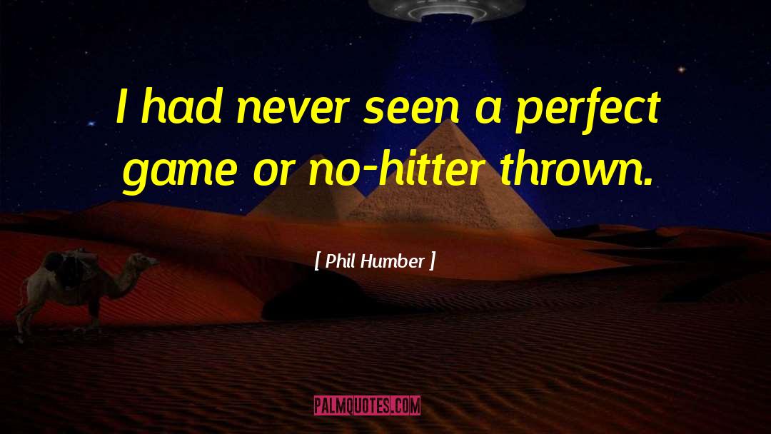 Phil Humber Quotes: I had never seen a