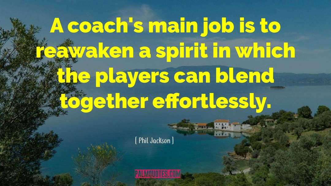 Phil Jackson Quotes: A coach's main job is