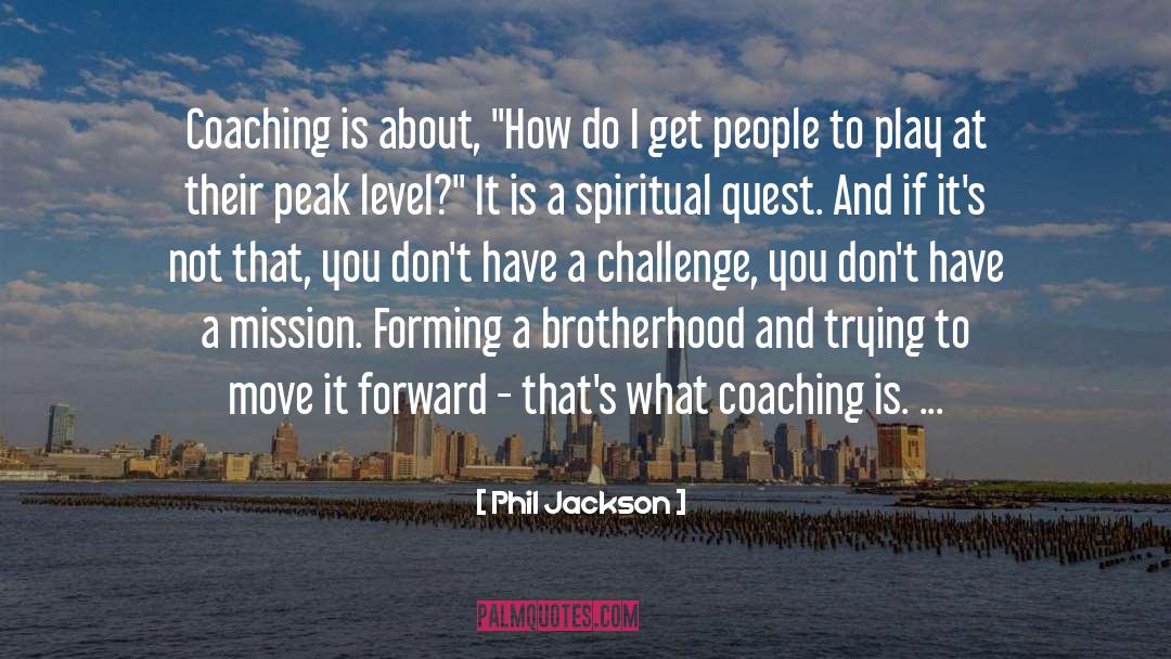 Phil Jackson Quotes: Coaching is about, 