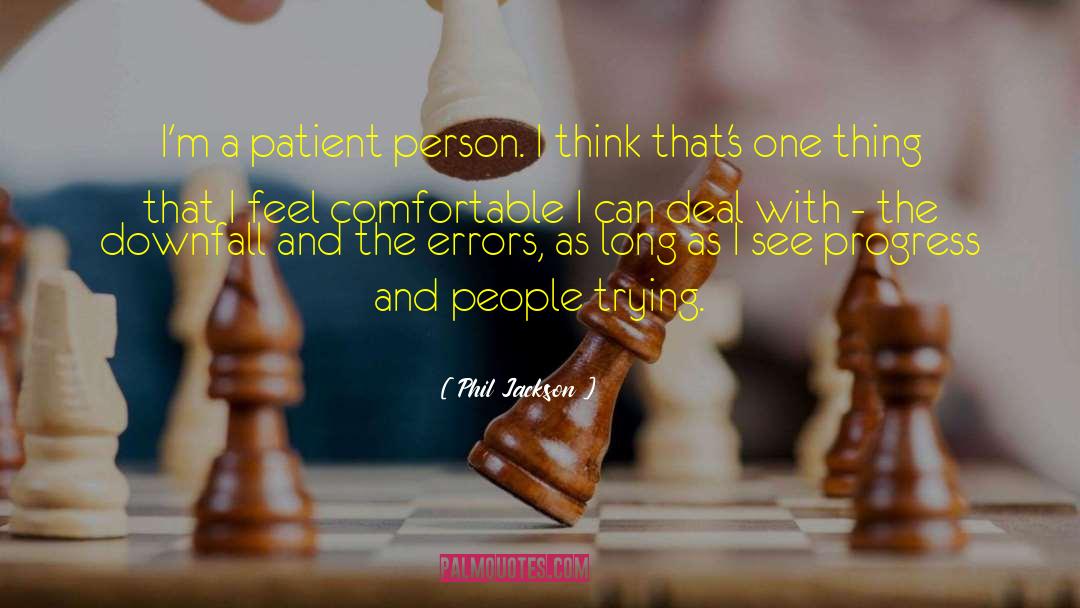 Phil Jackson Quotes: I'm a patient person. I