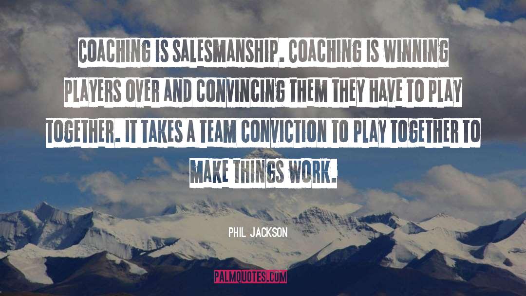 Phil Jackson Quotes: Coaching is salesmanship. Coaching is