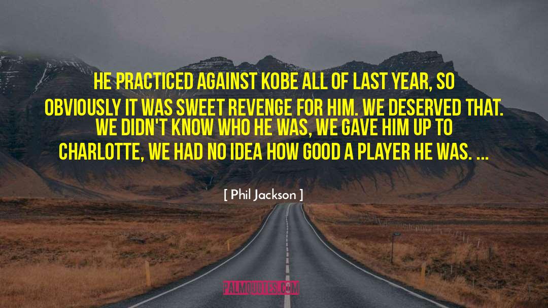 Phil Jackson Quotes: He practiced against Kobe all