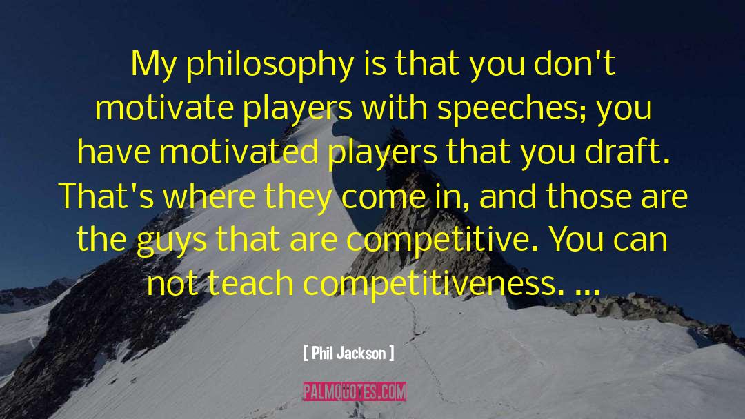 Phil Jackson Quotes: My philosophy is that you
