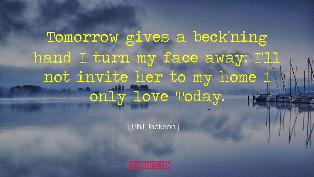 Phil Jackson Quotes: Tomorrow gives a beck'ning hand<br>