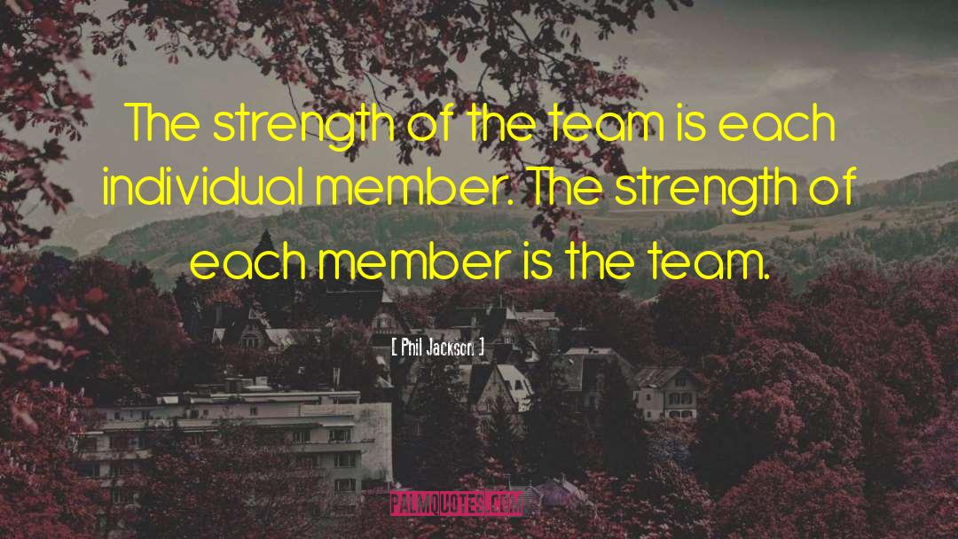 Phil Jackson Quotes: The strength of the team