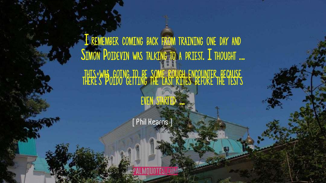 Phil Kearns Quotes: I remember coming back from
