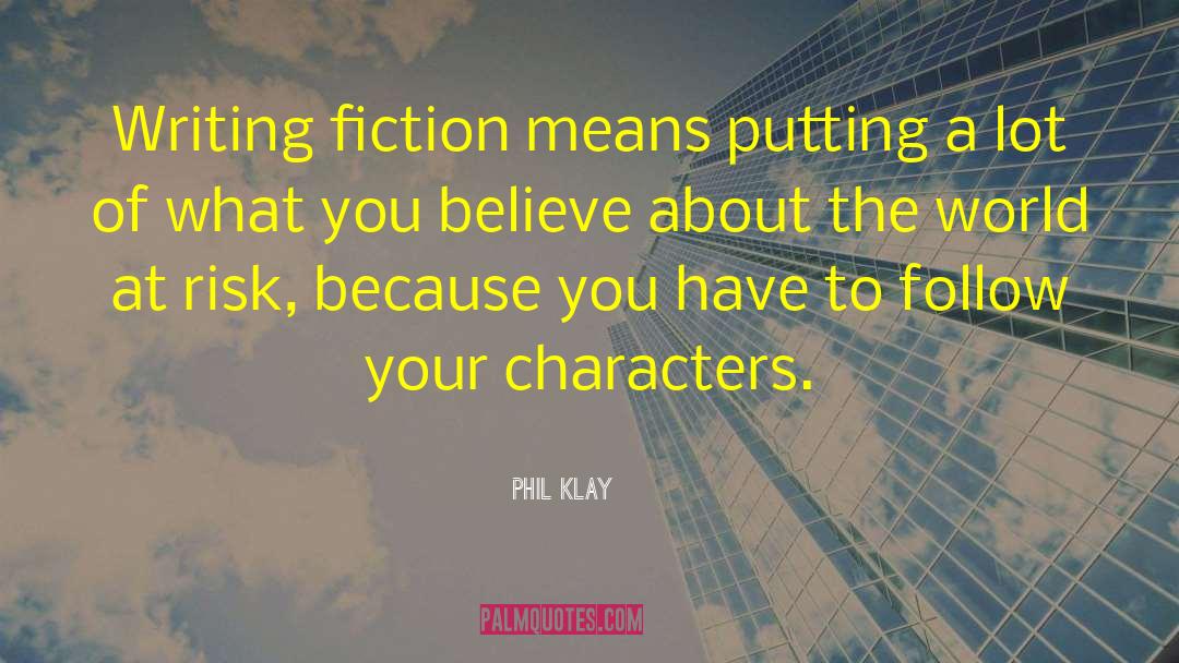 Phil Klay Quotes: Writing fiction means putting a
