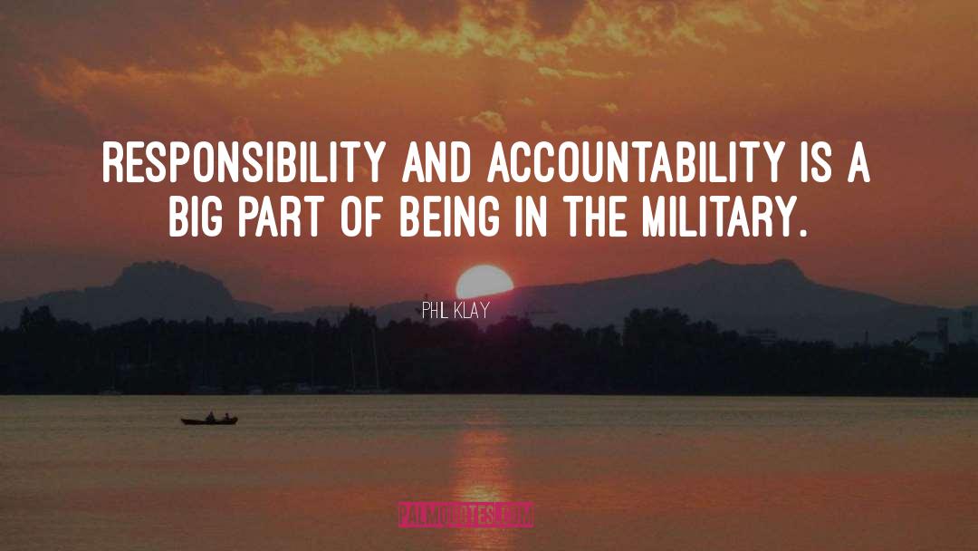 Phil Klay Quotes: Responsibility and accountability is a