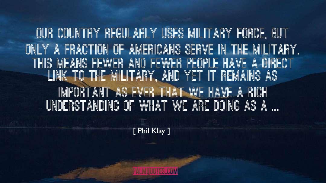 Phil Klay Quotes: Our country regularly uses military